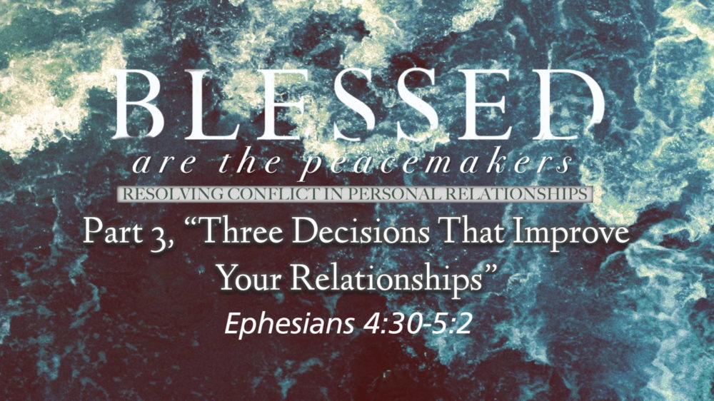 Part 3, “Three Decisions That Improve Your Relationships”