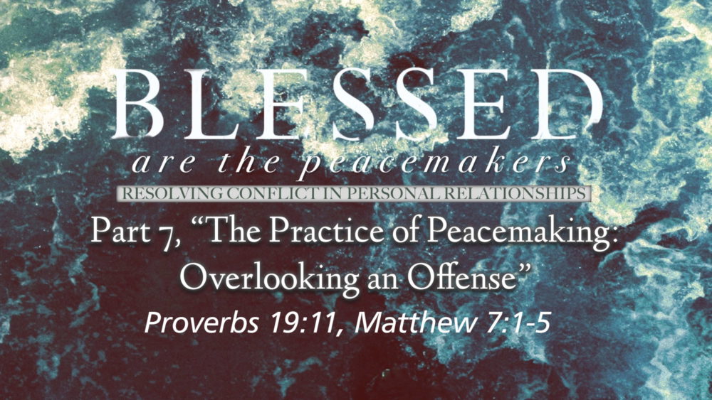 Part 7, “The Practice of Peacemaking: Overlooking an Offense”