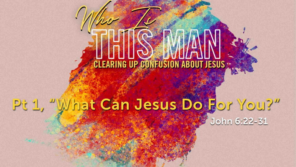 Part 1, “What Can Jesus Do For You?”