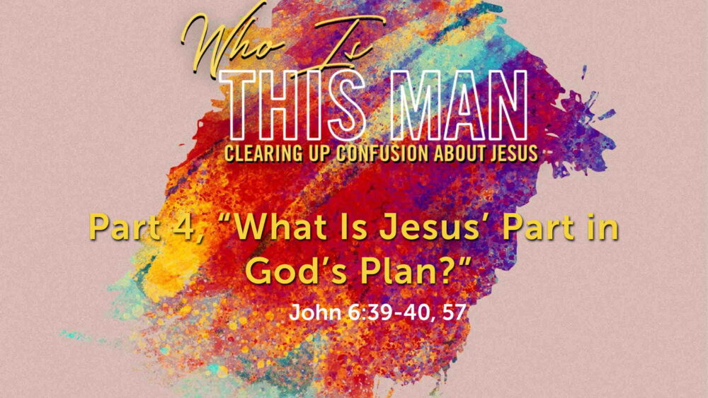 Part 4, “What Is Jesus’ Part in God’s Plan?”